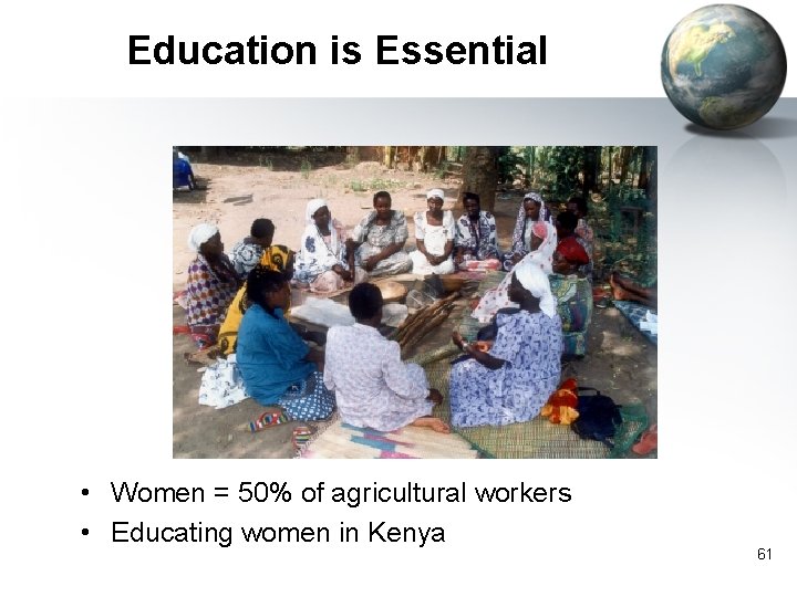 Education is Essential • Women = 50% of agricultural workers • Educating women in