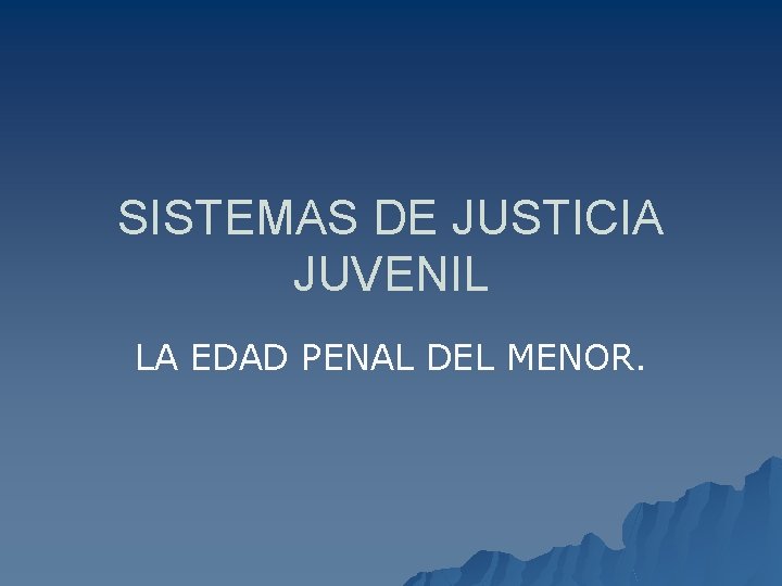 SISTEMAS DE JUSTICIA JUVENIL LA EDAD PENAL DEL MENOR. 