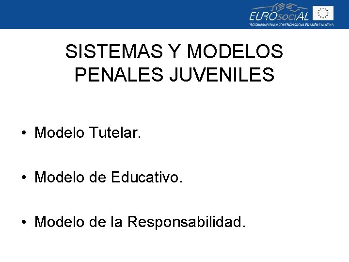 SISTEMAS Y MODELOS PENALES JUVENILES • Modelo Tutelar. • Modelo de Educativo. • Modelo