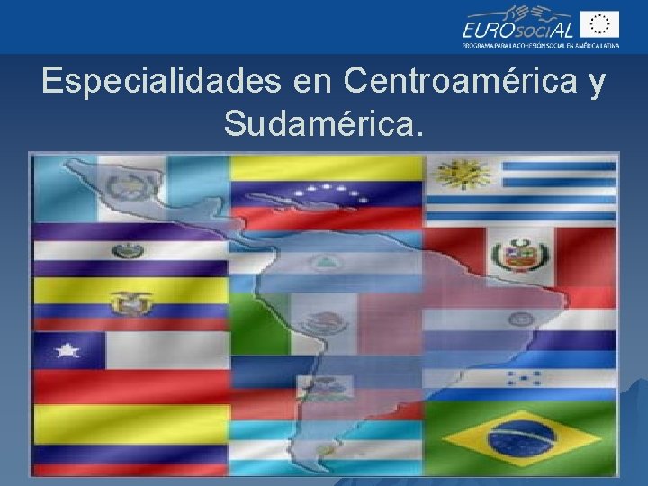 Especialidades en Centroamérica y Sudamérica. 