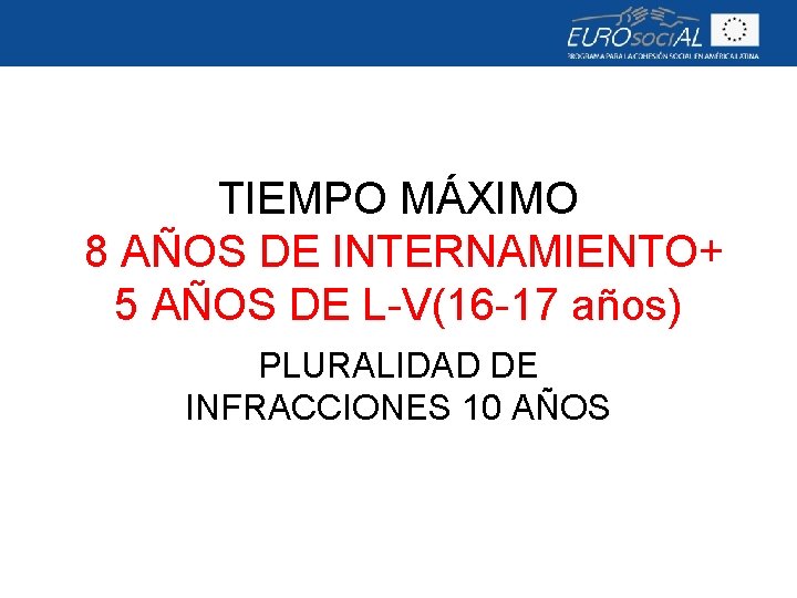 TIEMPO MÁXIMO 8 AÑOS DE INTERNAMIENTO+ 5 AÑOS DE L-V(16 -17 años) PLURALIDAD DE