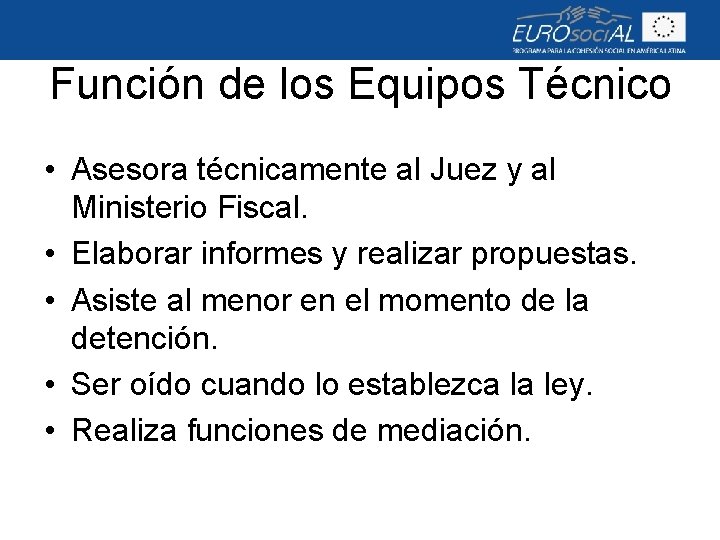 Función de los Equipos Técnico • Asesora técnicamente al Juez y al Ministerio Fiscal.