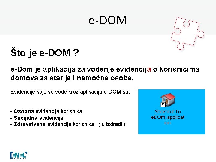 e-DOM Što je e-DOM ? e-Dom je aplikacija za vođenje evidencija o korisnicima domova