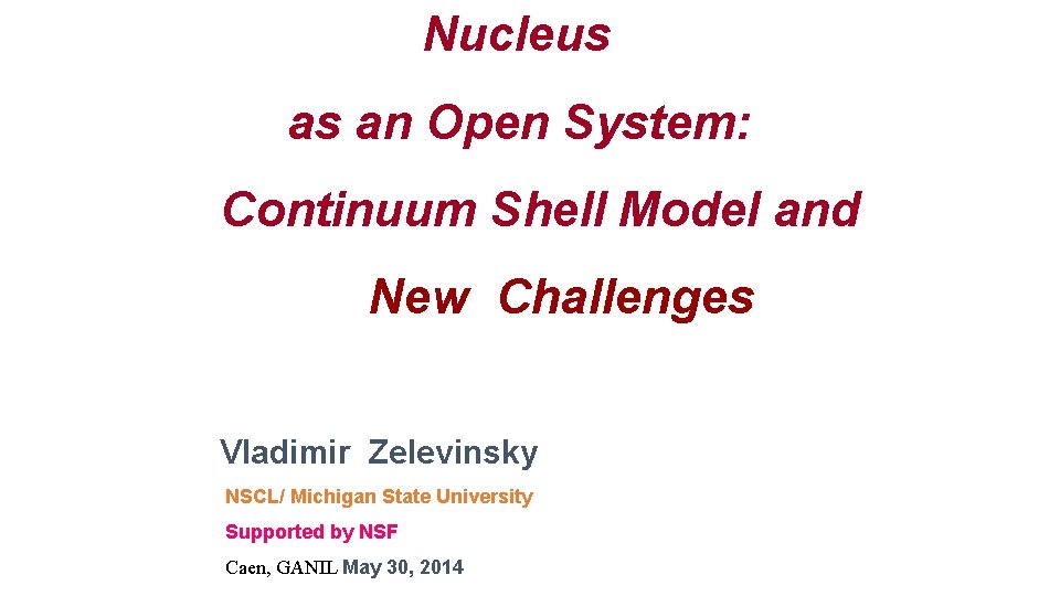Nucleus as an Open System: Continuum Shell Model and New Challenges Vladimir Zelevinsky NSCL/