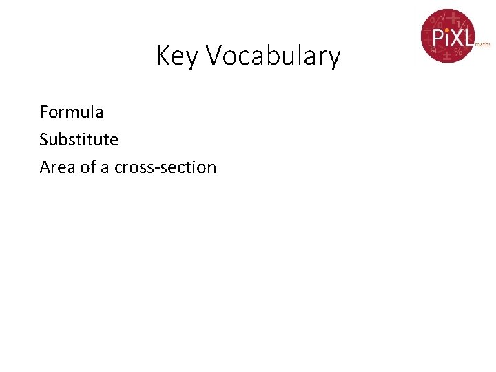 Key Vocabulary Formula Substitute Area of a cross-section 