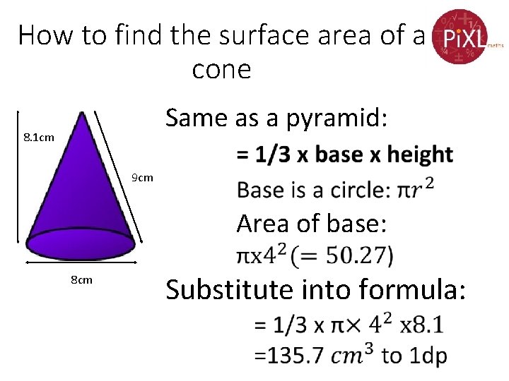 How to find the surface area of a cone Same as a pyramid: 8.