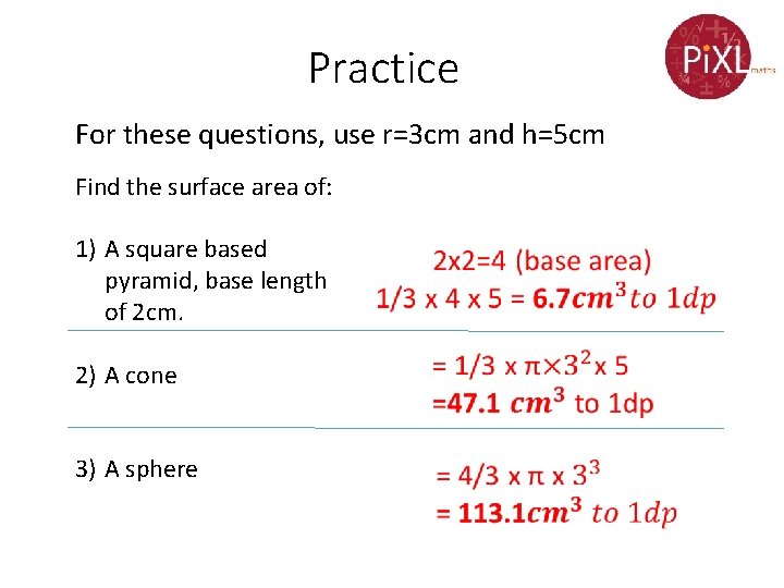 Practice For these questions, use r=3 cm and h=5 cm Find the surface area
