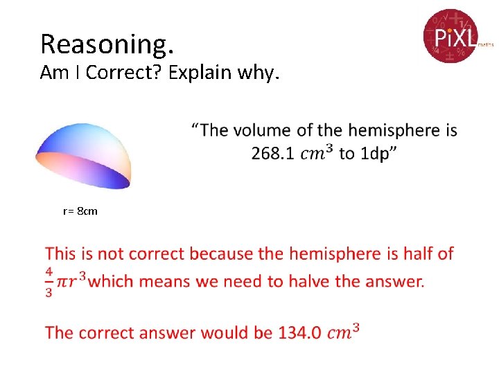 Reasoning. Am I Correct? Explain why. r= 8 cm 