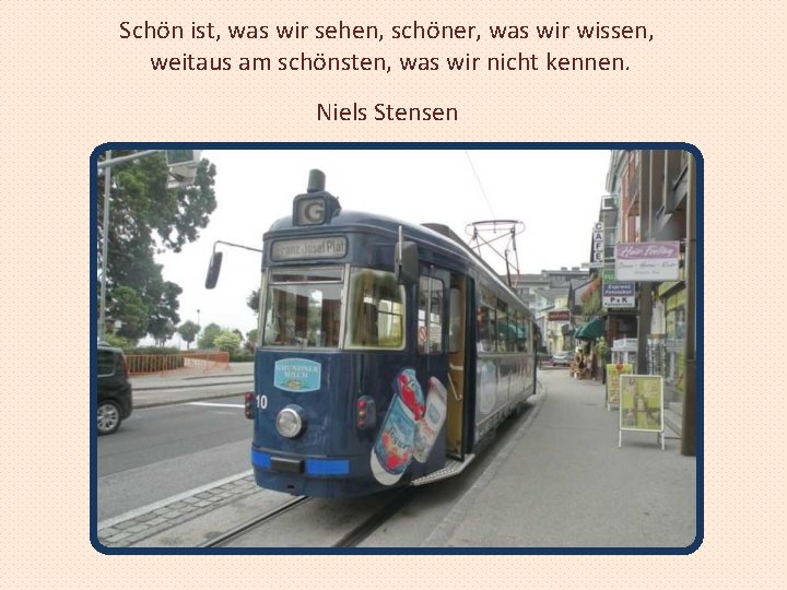 Schön ist, was wir sehen, schöner, was wir wissen, weitaus am schönsten, was wir