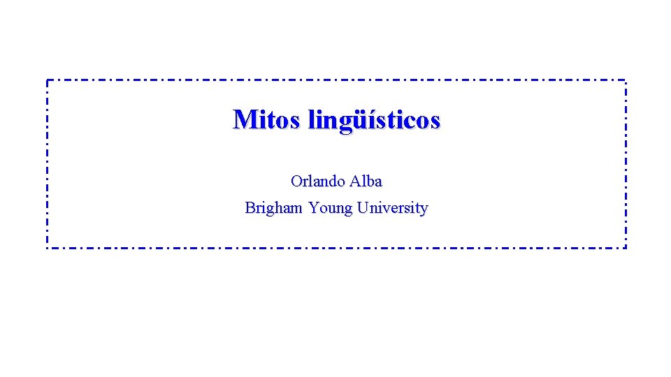 Mitos lingüísticos Orlando Alba Brigham Young University 