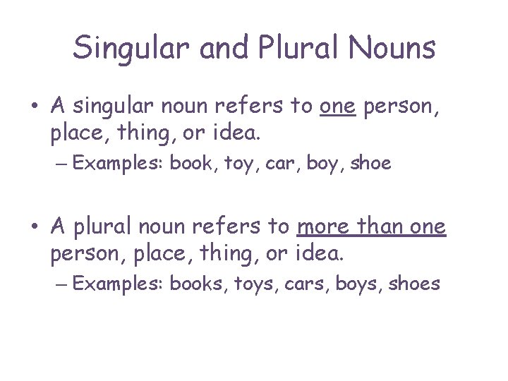 Singular and Plural Nouns • A singular noun refers to one person, place, thing,