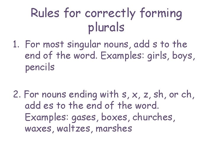 Rules for correctly forming plurals 1. For most singular nouns, add s to the