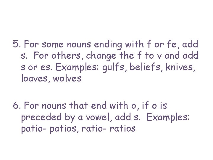 5. For some nouns ending with f or fe, add s. For others, change
