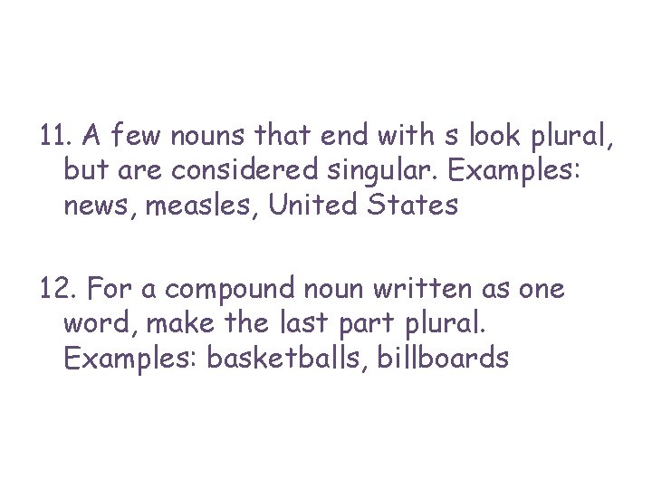 11. A few nouns that end with s look plural, but are considered singular.