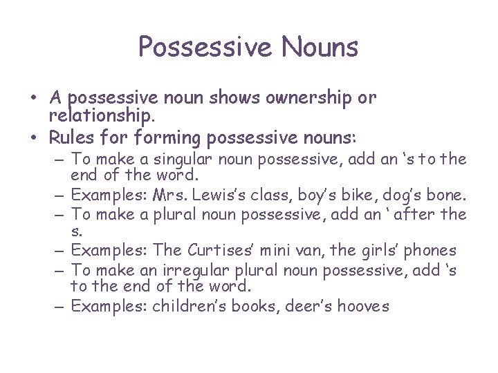 Possessive Nouns • A possessive noun shows ownership or relationship. • Rules forming possessive