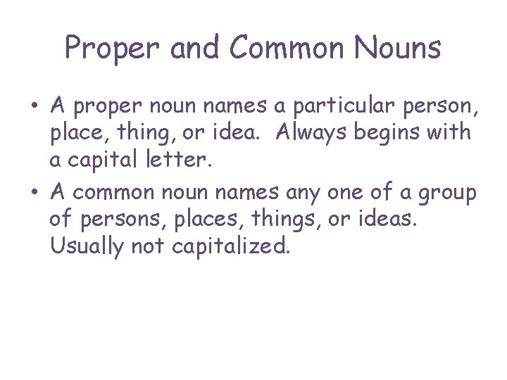 Proper and Common Nouns • A proper noun names a particular person, place, thing,