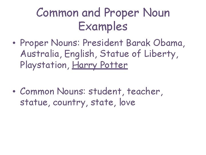 Common and Proper Noun Examples • Proper Nouns: President Barak Obama, Australia, English, Statue