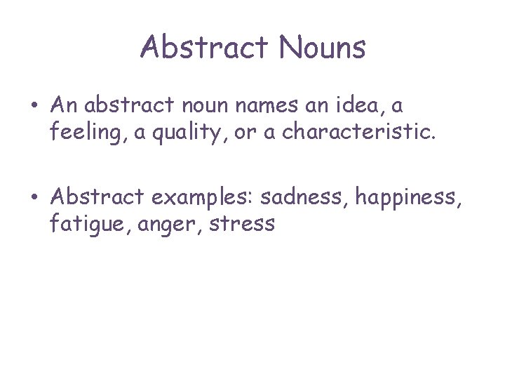 Abstract Nouns • An abstract noun names an idea, a feeling, a quality, or