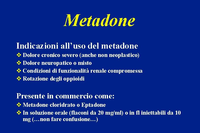 Metadone Indicazioni all’uso del metadone v Dolore cronico severo (anche non neoplastico) v Dolore
