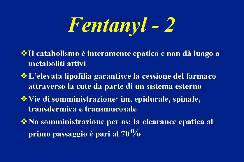 Fentanyl - 2 v. Il catabolismo è interamente epatico e non dà luogo a
