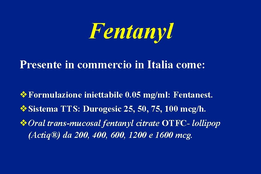 Fentanyl Presente in commercio in Italia come: v. Formulazione iniettabile 0. 05 mg/ml: Fentanest.