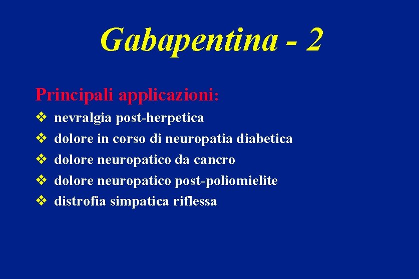 Gabapentina - 2 Principali applicazioni: v v v nevralgia post-herpetica dolore in corso di