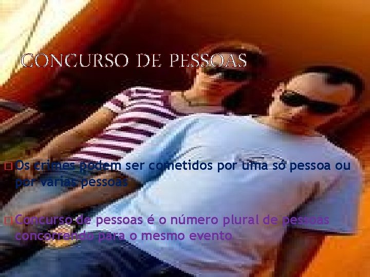 CONCURSO DE PESSOAS � Os crimes podem ser cometidos por uma só pessoa ou CONCURSO DE PESSOAS � Os crimes podem ser cometidos por uma só pessoa ou