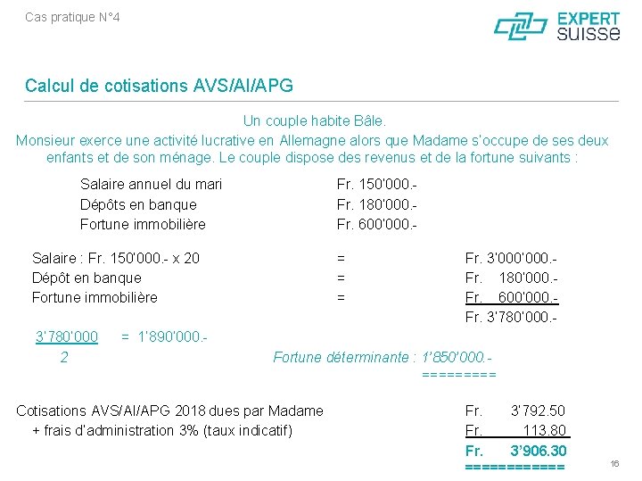 Cas pratique N° 4 Calcul de cotisations AVS/AI/APG Un couple habite Bâle. Monsieur exerce