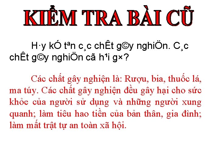 H·y kÓ tªn c¸c chÊt g©y nghiÖn. C¸c chÊt g©y nghiÖn cã h¹i g×? H·y kÓ tªn c¸c chÊt g©y nghiÖn. C¸c chÊt g©y nghiÖn cã h¹i g×?