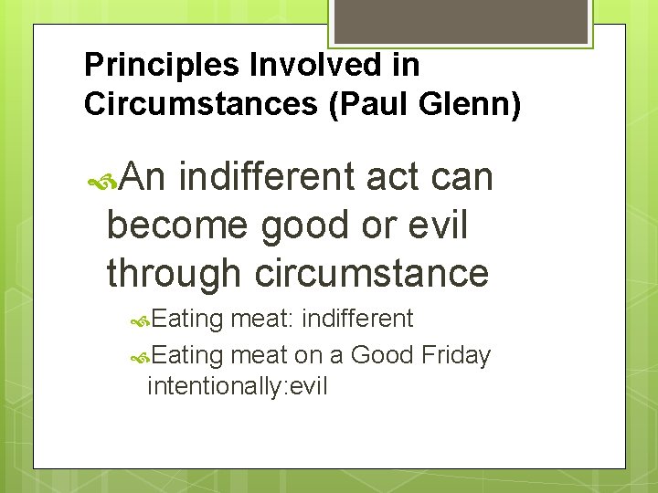 Principles Involved in Circumstances (Paul Glenn) An indifferent act can become good or evil