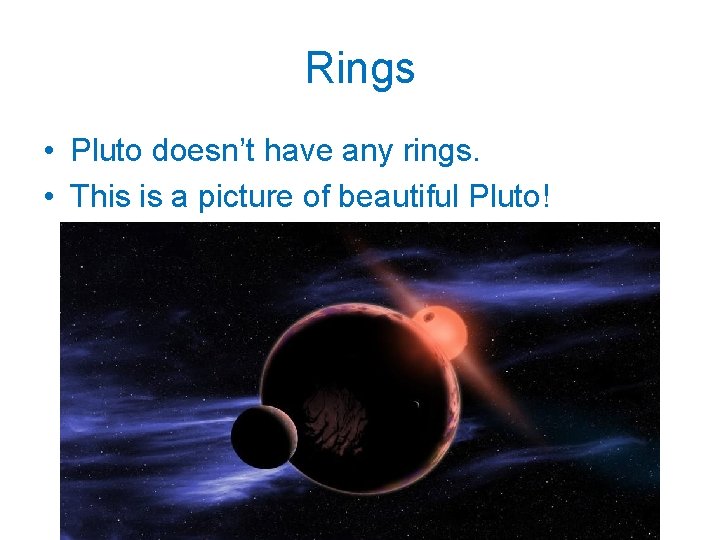 Rings • Pluto doesn’t have any rings. • This is a picture of beautiful