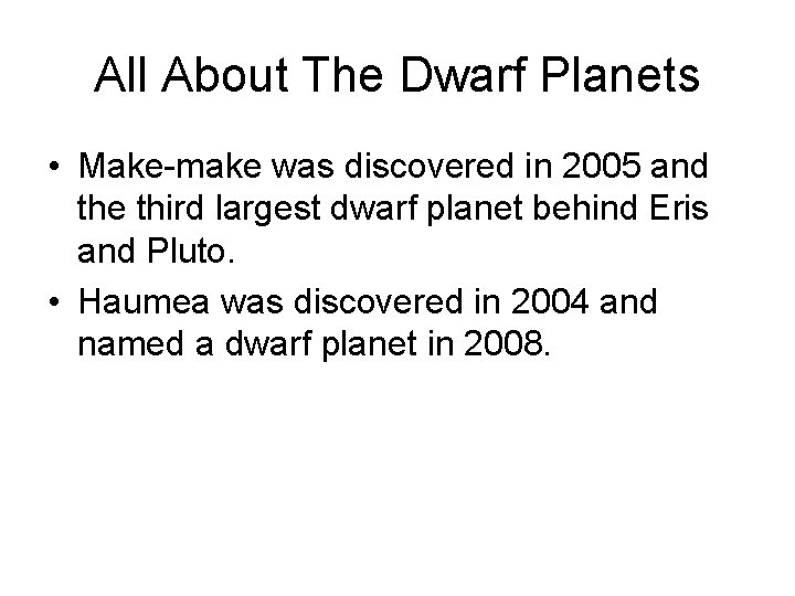All About The Dwarf Planets • Make-make was discovered in 2005 and the third
