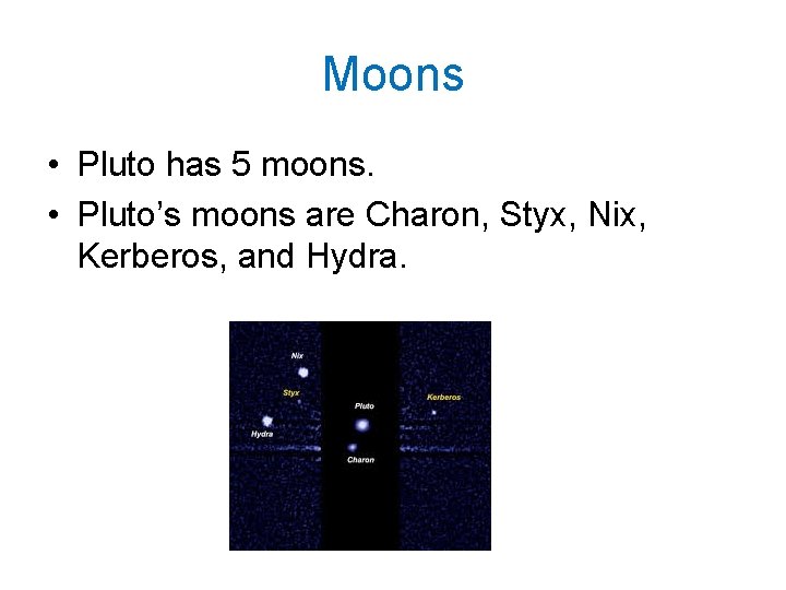 Moons • Pluto has 5 moons. • Pluto’s moons are Charon, Styx, Nix, Kerberos,