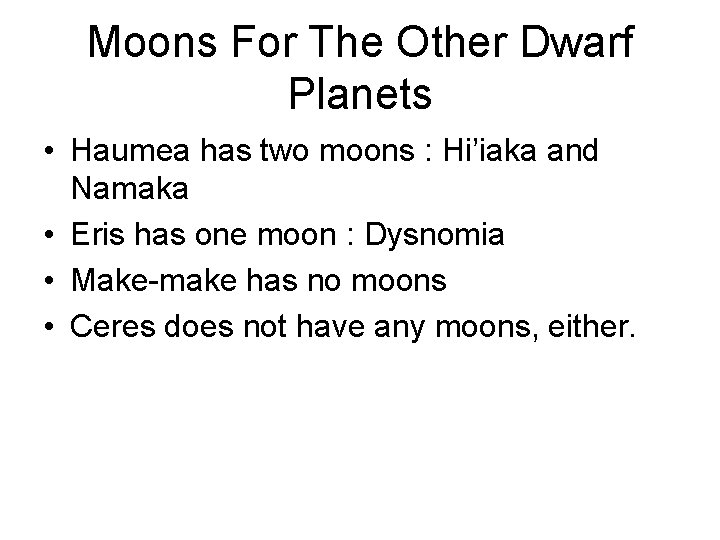 Moons For The Other Dwarf Planets • Haumea has two moons : Hi’iaka and