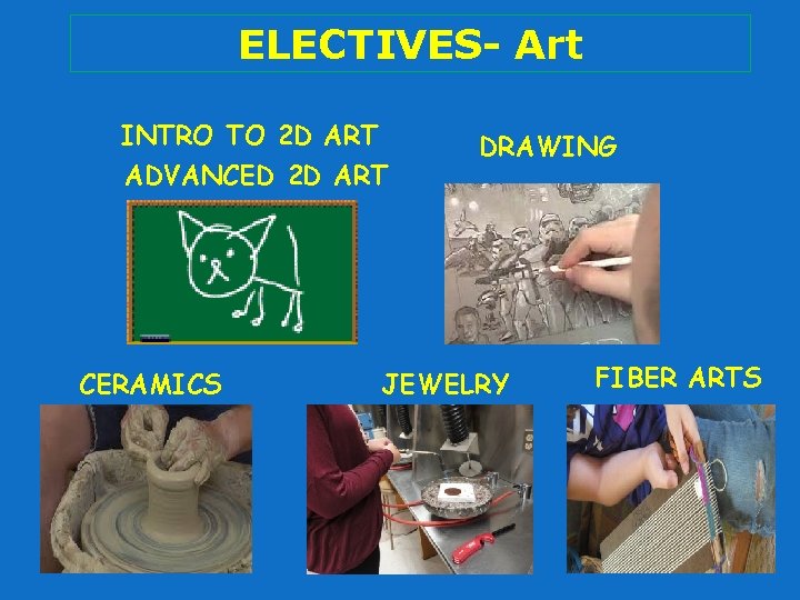 ELECTIVES- Art INTRO TO 2 D ART ADVANCED 2 D ART CERAMICS DRAWING JEWELRY