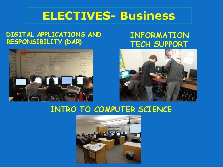 ELECTIVES- Business DIGITAL APPLICATIONS AND RESPONSIBILITY (DAR) INFORMATION TECH SUPPORT INTRO TO COMPUTER SCIENCE