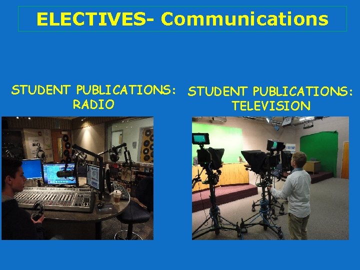 ELECTIVES- Communications STUDENT PUBLICATIONS: RADIO STUDENT PUBLICATIONS: TELEVISION 