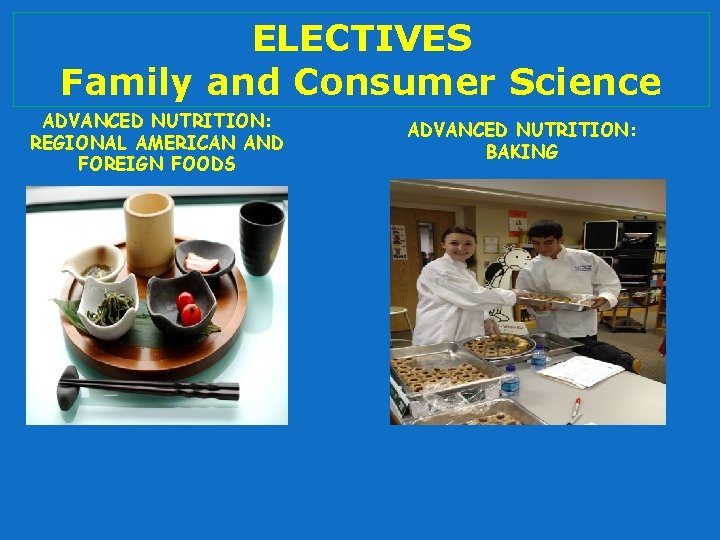 ELECTIVES Family and Consumer Science ADVANCED NUTRITION: REGIONAL AMERICAN AND FOREIGN FOODS ADVANCED NUTRITION: