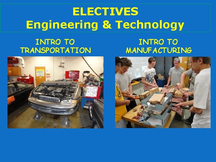 ELECTIVES Engineering & Technology INTRO TO TRANSPORTATION INTRO TO MANUFACTURING 