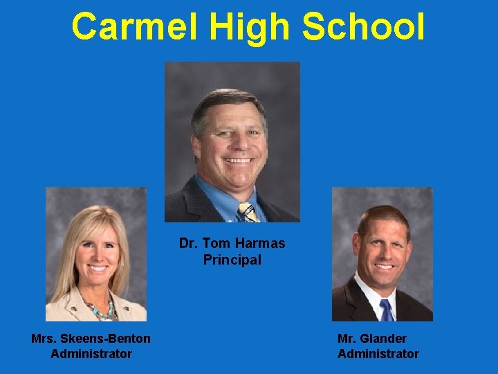 Carmel High School Dr. Tom Harmas Principal Mrs. Skeens-Benton Administrator Mr. Glander Administrator 