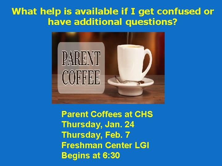 What help is available if I get confused or have additional questions? Parent Coffees
