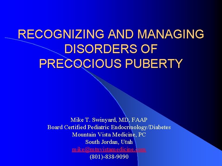 RECOGNIZING AND MANAGING DISORDERS OF PRECOCIOUS PUBERTY Mike T. Swinyard, MD, FAAP Board Certified