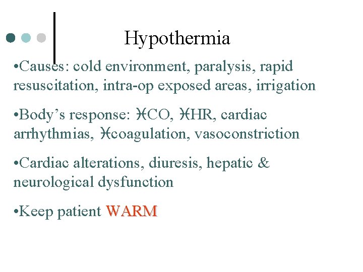 Hypothermia • Causes: cold environment, paralysis, rapid resuscitation, intra-op exposed areas, irrigation • Body’s