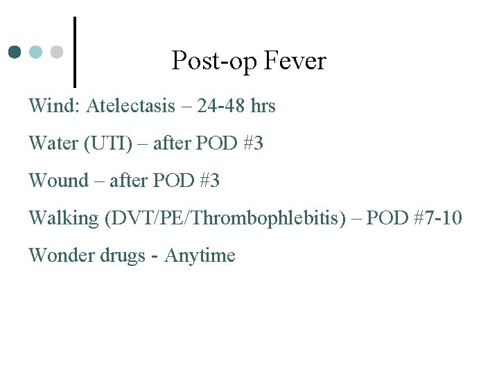 Post-op Fever Wind: Atelectasis – 24 -48 hrs Water (UTI) – after POD #3