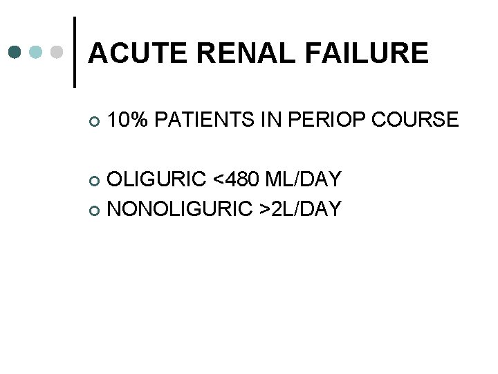 ACUTE RENAL FAILURE ¢ 10% PATIENTS IN PERIOP COURSE OLIGURIC <480 ML/DAY ¢ NONOLIGURIC