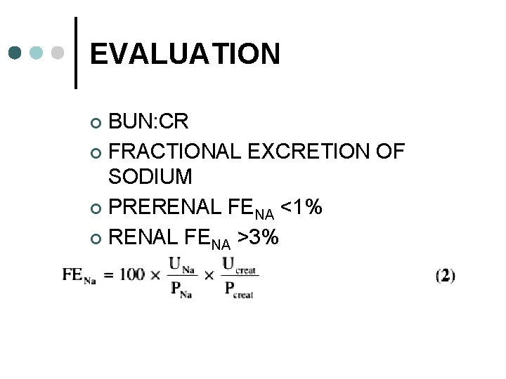 EVALUATION BUN: CR ¢ FRACTIONAL EXCRETION OF SODIUM ¢ PRERENAL FENA <1% ¢ RENAL