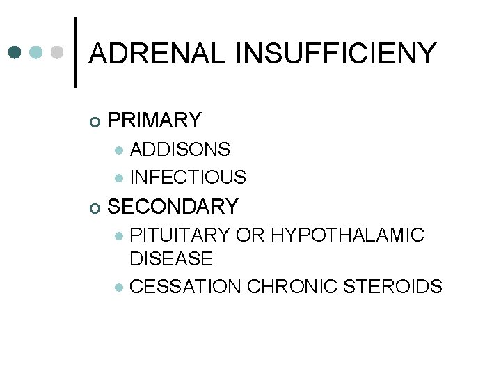 ADRENAL INSUFFICIENY ¢ PRIMARY ADDISONS l INFECTIOUS l ¢ SECONDARY PITUITARY OR HYPOTHALAMIC DISEASE