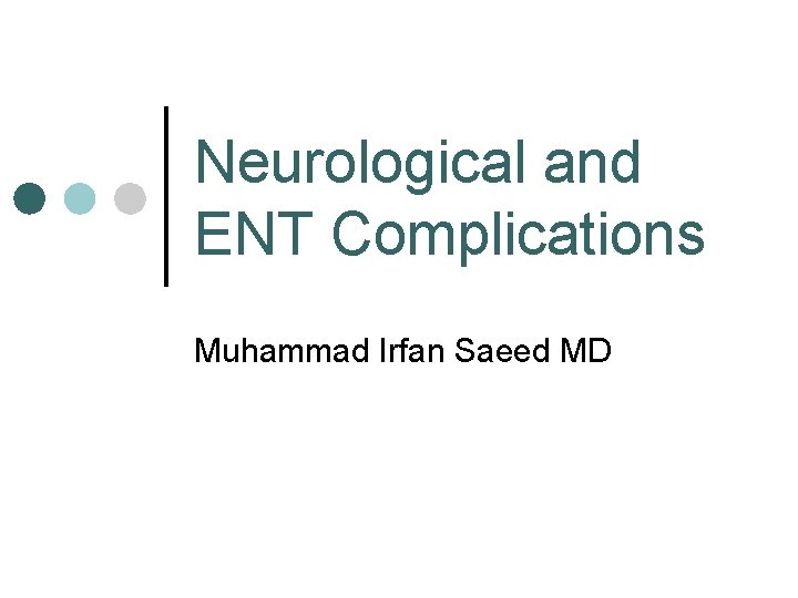 Neurological and ENT Complications Muhammad Irfan Saeed MD 