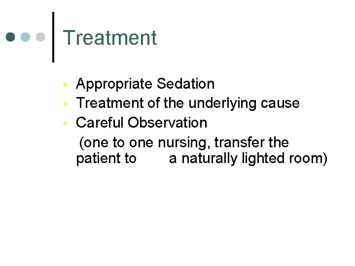 Treatment § § § Appropriate Sedation Treatment of the underlying cause Careful Observation (one