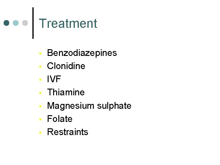 Treatment § § § § Benzodiazepines Clonidine IVF Thiamine Magnesium sulphate Folate Restraints 